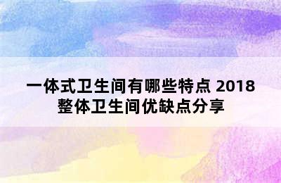 一体式卫生间有哪些特点 2018整体卫生间优缺点分享